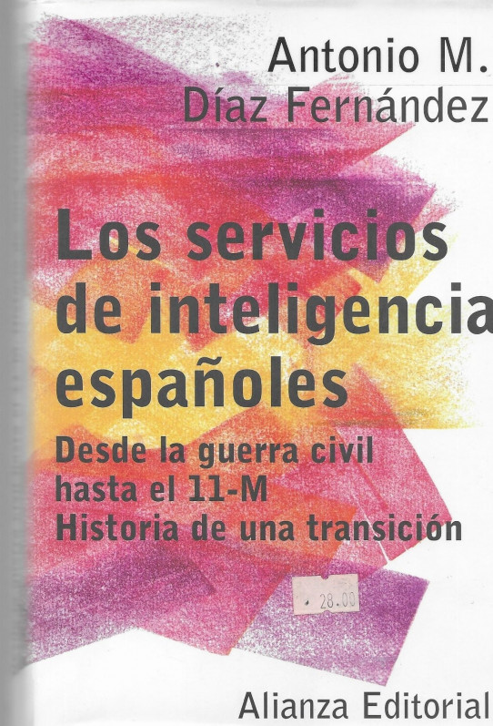 LOS SERVICIOS DE INTELIGENCIA ESPAÑOLES.Desde la guerra civil hasta el 11-M. HISTORIA DE UNA TRANSICIÓN