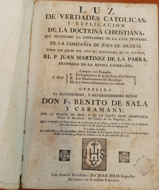 LUZ DE VERDADES CATOLICAS Y EXPLICACION DE LA DOCTRINA CHRISTIANA que siguiendo las costumbres de la casa professa de la Compañia de Jesus de Mexico