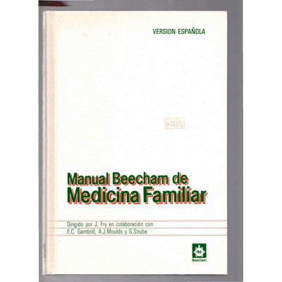 Manual Beecham de Medicina Familiar / J.Fry, E.C. Gambril, A.J. Moulds y G. Strube