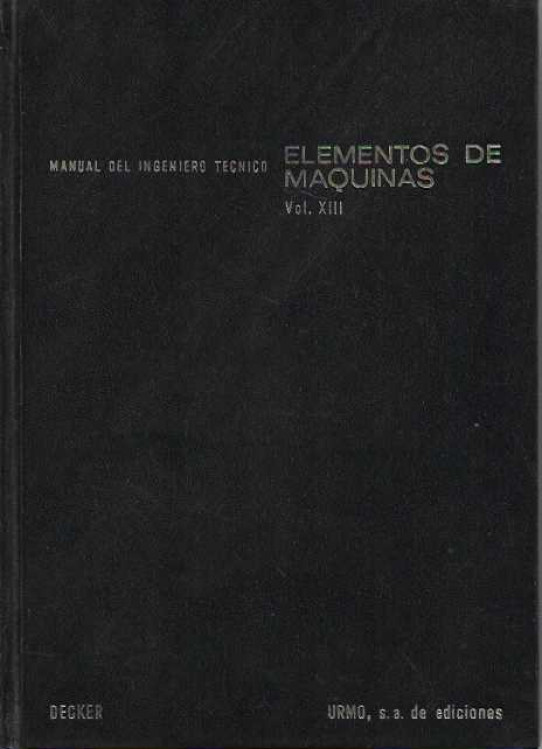 MANUAL DEL INGENIERO TÉCNICO. ELEMENTOS DE MÁQUINAS. Vol. XIII y PROBLEMAS DE ELEMENTOS DE MÁQUINAS. Vol. XIV.decker