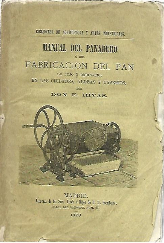 MANUAL DEL PANADERO ó sea FABRICACION DEL PAN de lujo y ordinario, en las ciudades, aldeas y caserios.