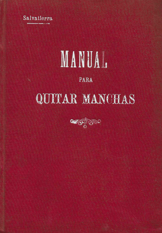 Manual para quitar toda clase de manchas y lavado de telas de algodón, lanas, sedas, terciopelo, corbatas, chales, bordados, encajes, medias, etc.