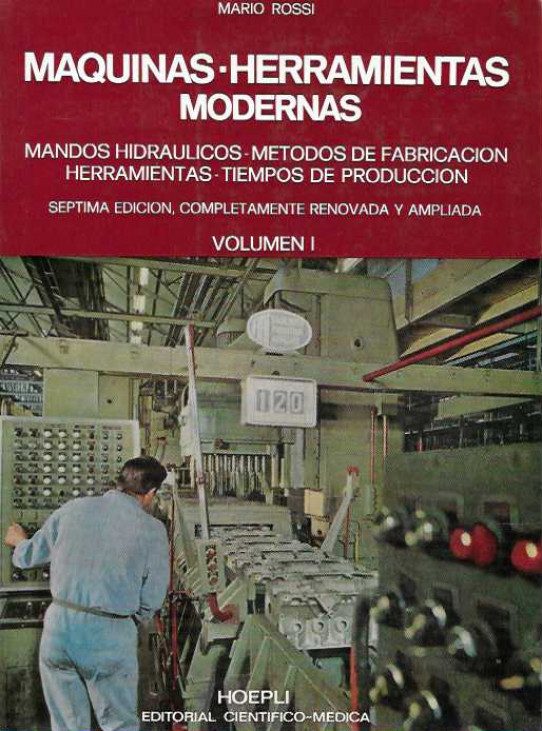 MÁQUINAS-HERRAMIENTAS MODERNAS. Mandos hidráulicos-métodos de fabricación. Herramientas-Tiempos de Producción. Vol. I y Vol. II