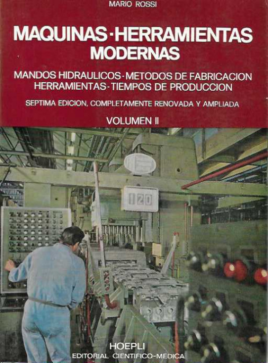 MÁQUINAS-HERRAMIENTAS MODERNAS. Mandos hidráulicos-métodos de fabricación. Herramientas-Tiempos de Producción. Vol. I y Vol. II