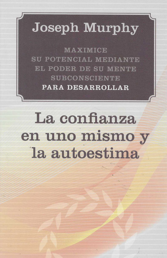 Maximice su potencial mediante el poder de su mente subconsciente para desarrollar la confianza en uno mismo y la autoestima.