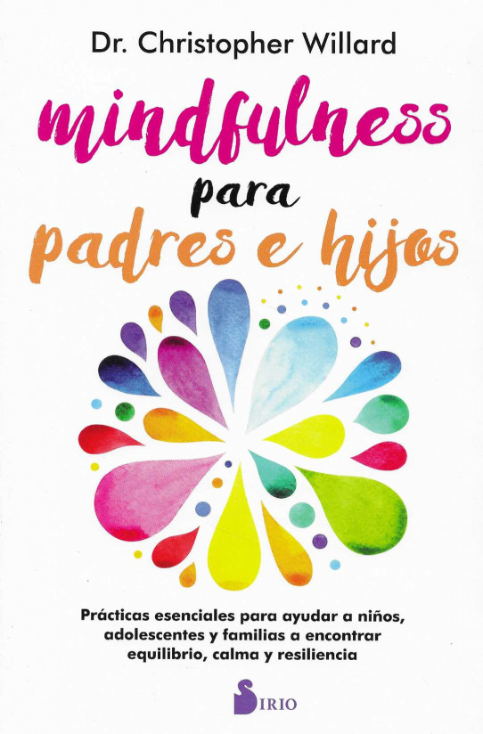 Mindfulness para padres e hijos.Prácticas esenciales para ayudar a niños, adolescentes y familias a encontrar equilibrio, calma y resilencia.