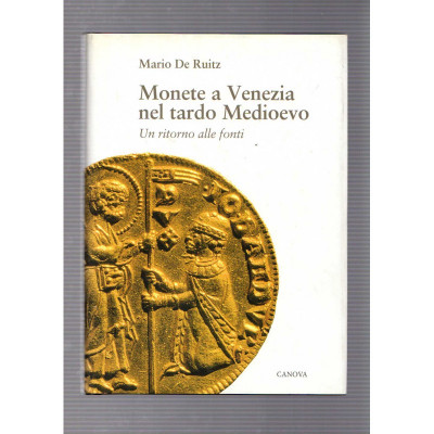 Monete a Venezia nel tardo Medioevo Un ritorno alle fonti / Mario de Ruitz