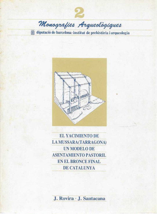 MONOGRAFÍES ARQUEOLÒGIQUES, 2. El Yacimiento de La Mussara (Tarragona). Un modelo de asentamiento pastoril en el bronce final de Catalunya.