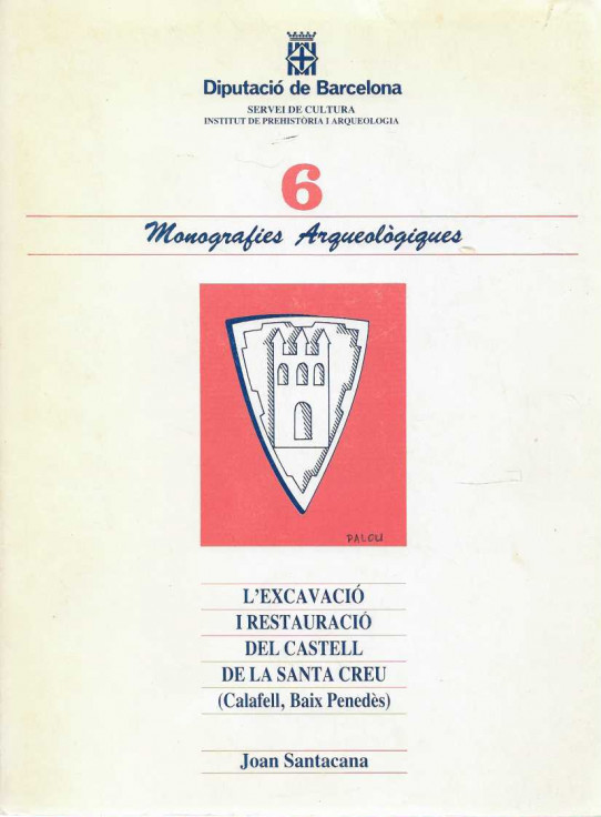 MONOGRAFIES ARQUEOLÒGIQUES, 6. L'excavació i restauració del Castell de Santa Creu (Calafell, Baix Penedès)