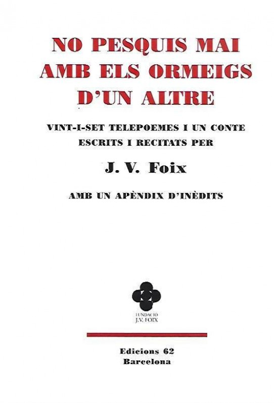 NO PESQUIS MAI AMB ELS ORMEIGS D'UN ALTRE  (J. V. Foix)