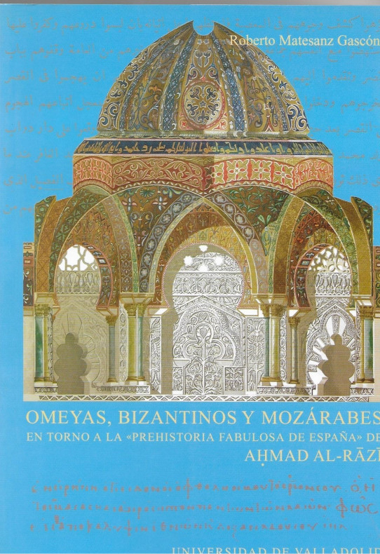 OMEYAS, BIZANTINOS Y MOZÁRABES EN TORNO A LA  \"PREHISTORIA FABULOSA DE ESPAÑA \" DE AHMAD AL-RAZI