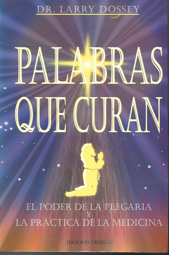 PALABRAS QUE CURAN. El poder de la plegaria y la práctica de la medicina