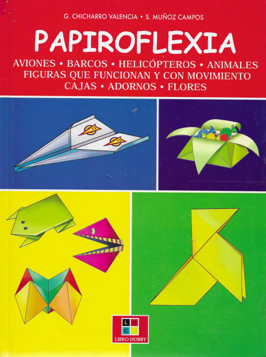 Papiroflexia. Aviones, barcos, helicópteros, animales, figuras que funcionan y con movimiento, cajas, adornos y flores.