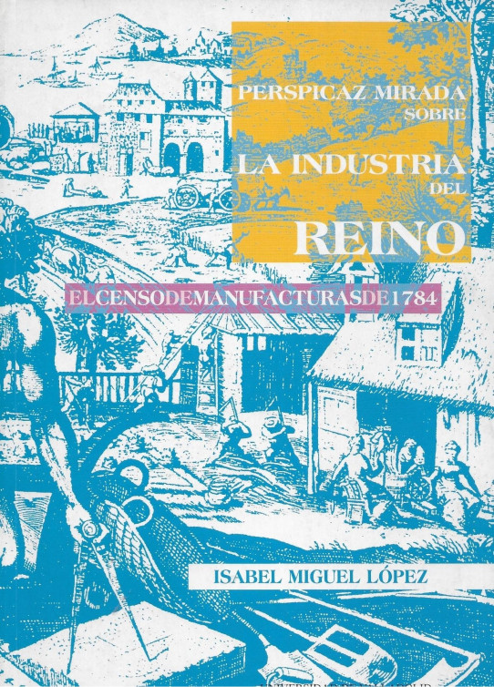 PERSPICAZ MIRADA SOBRE LA INDUSTRIA DEL REINO. EL CENSO DE MANUFACTURAS DE 1784