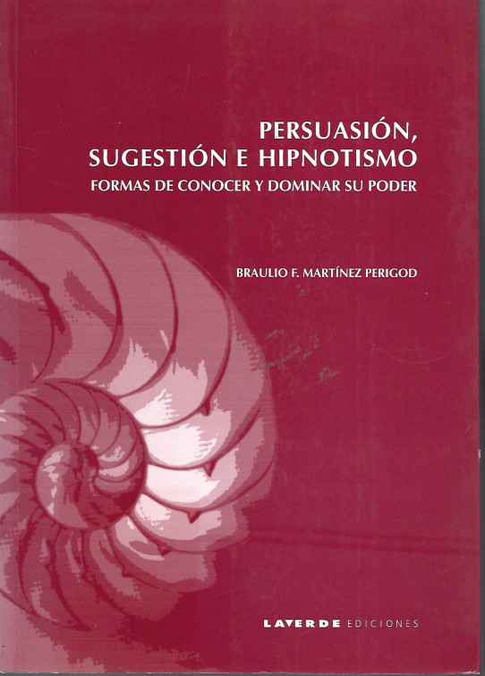 PERSUASION, SUGESTION E HIPNOTISMO. Formas de conocer y dominar su poder