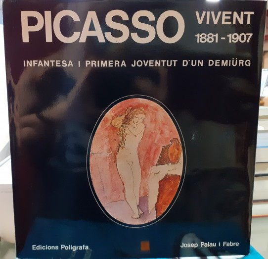 PICASSO VIVENT (1881-1907). INFANTESA I PRIMERA JOVENTUT D'UN DEMIÜRG
