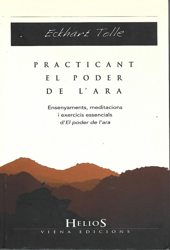 PRACTICANT EL PODER DE L'ARA. Ensenyaments, meditacions i exercicis essencials del poder de l'ara