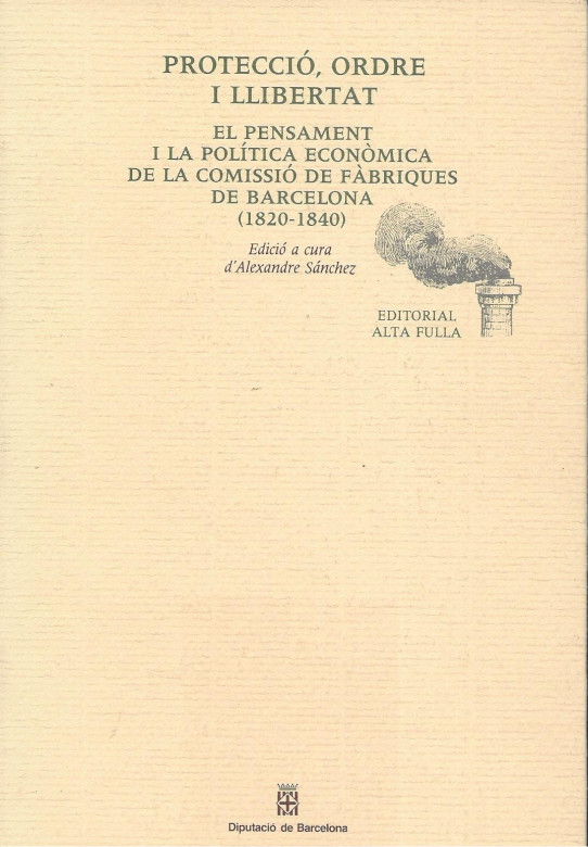 PROTECCIÓ, ORDRE I LLIBERTAT. EL PENSAMENT I LA POLITICA ECONÓMICA DE LA COMISSIÓ DE FÀBRIQUES DE BARCELONA (1820-1840)