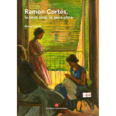 Ramon Cortés, la seva vida, la seva obra / Ramon Cortés, texts i documentació Blanca Cubells