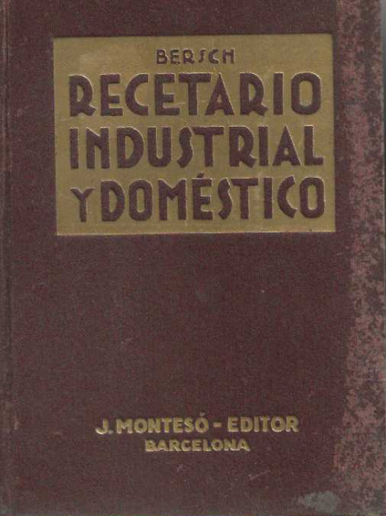 RECETARIO INDUSRIAL Y DOMÉSTICO. 17.000 recetas y métodos aplicables a todas las industrias, artes y oficios y al alcance de todos.
