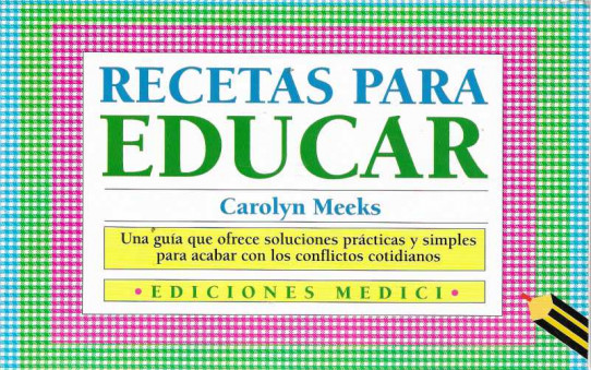 RECETAS PARA EDUCAR. Una guía que ofrece soluciones prácticas y simples para acabar con los conflictos cotidianos.