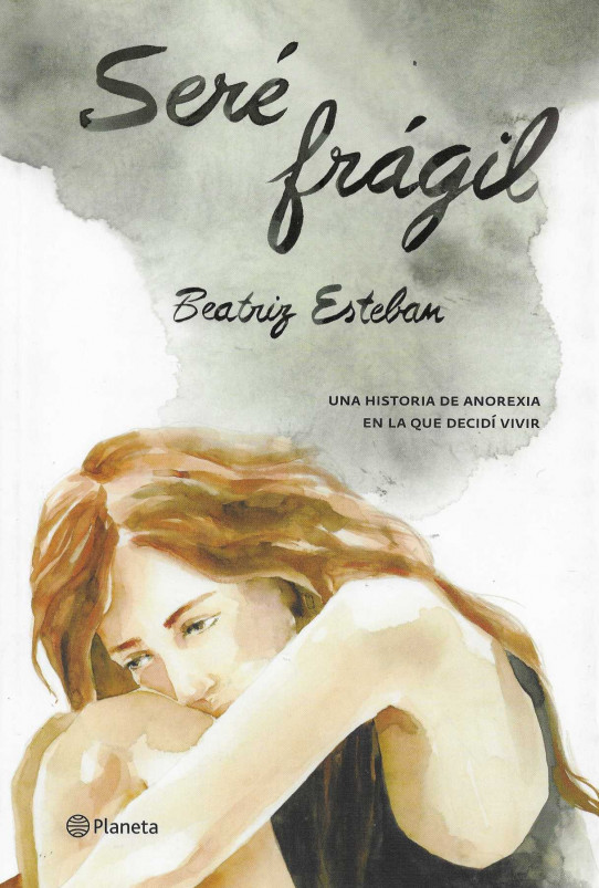 Seré frágil. Una historia de anorexia en la que decidí vivir.