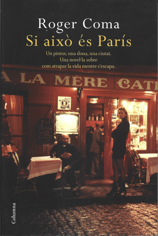 SI AIXÒ ÉS PARÍS. UN PINTOR, UNA DONA, UNA CIUTAT. UNA NOVEL·LA SOBRE COM ATRAPAR LA VIDA MENTRE S'ESCAPA