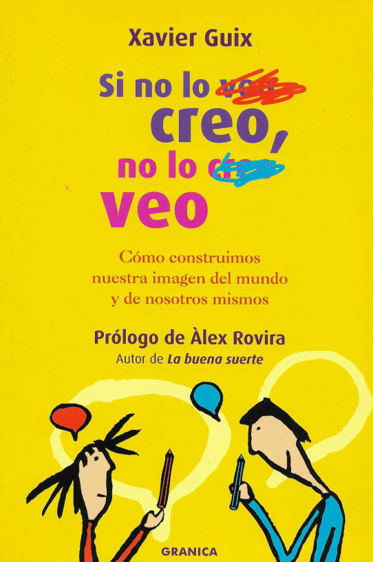 Si no lo creo, no lo veo. Cómo construimos nuestra imagen del mundo y de nosotros mismos.