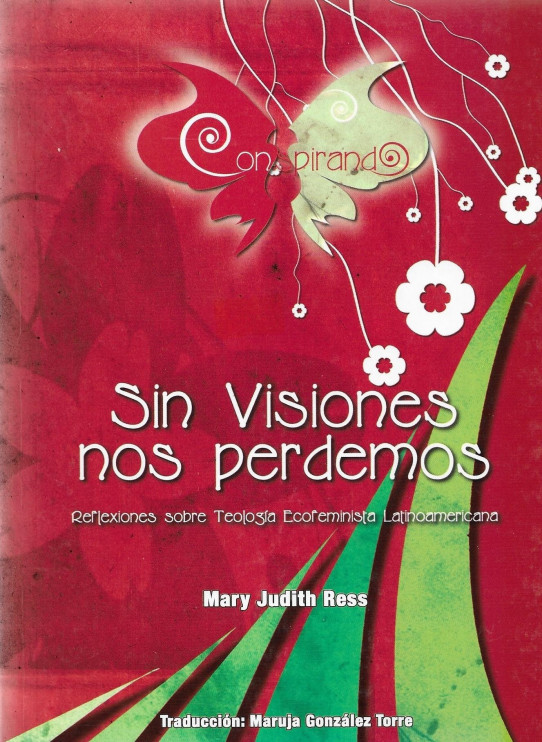 SIN VISIONES NOS PERDEMOS. REFLEXIONES SOBRE TEOLOGIA ECOFEMINISTA LATINOAMERICANA