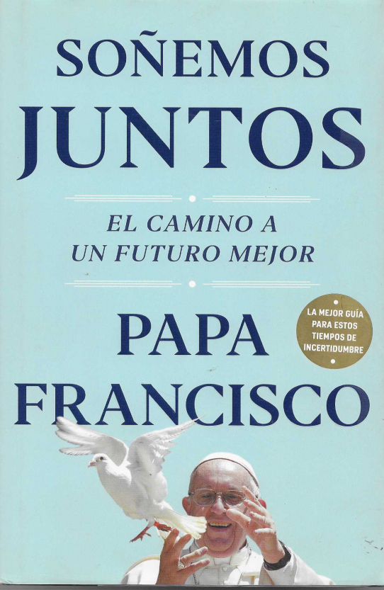 Soñemos juntos. El camino a un futuro mejor. Papa Francisco