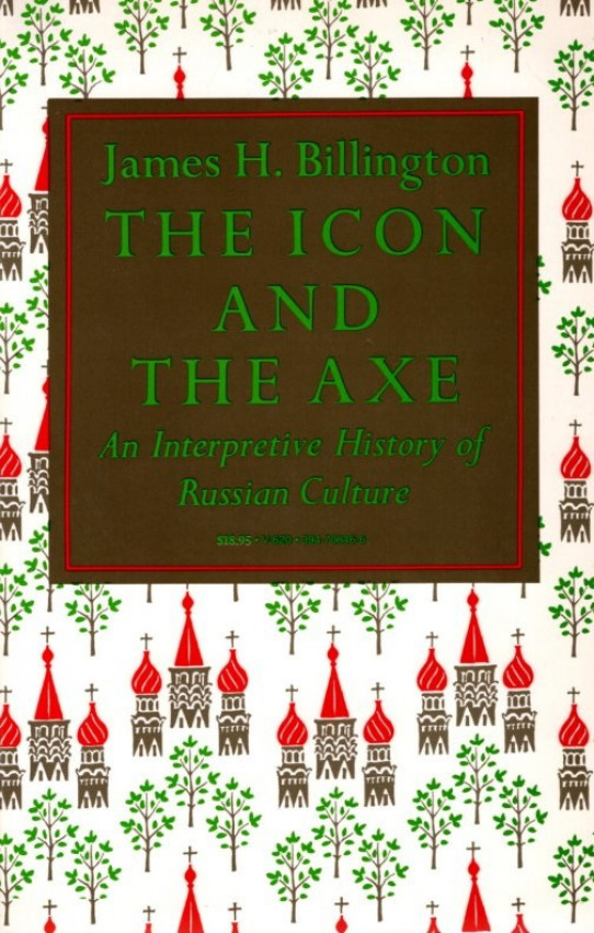 THE ICON AND THE AXE AN INTERPRETIVE HISTORY OF RUSSIAN CULTURE