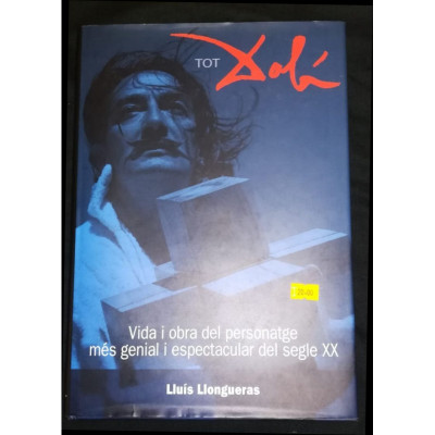 Tot Dalí: Vida i obra del personatge més genial i espectacular del segle XX / Lluís Llongueras