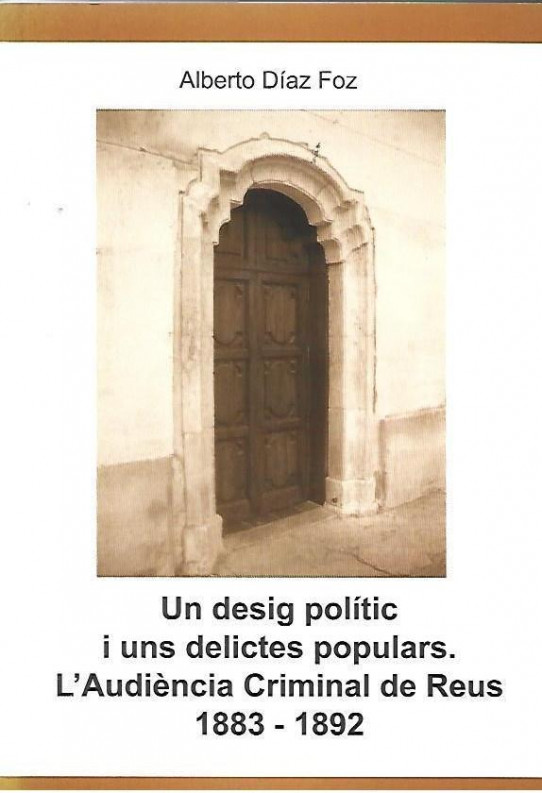 UN DESIG POLÍTIC I UNS DELICTES POPULARS. L'AUDIÈNCIA CRIMINAL DE REUS 1883-1892