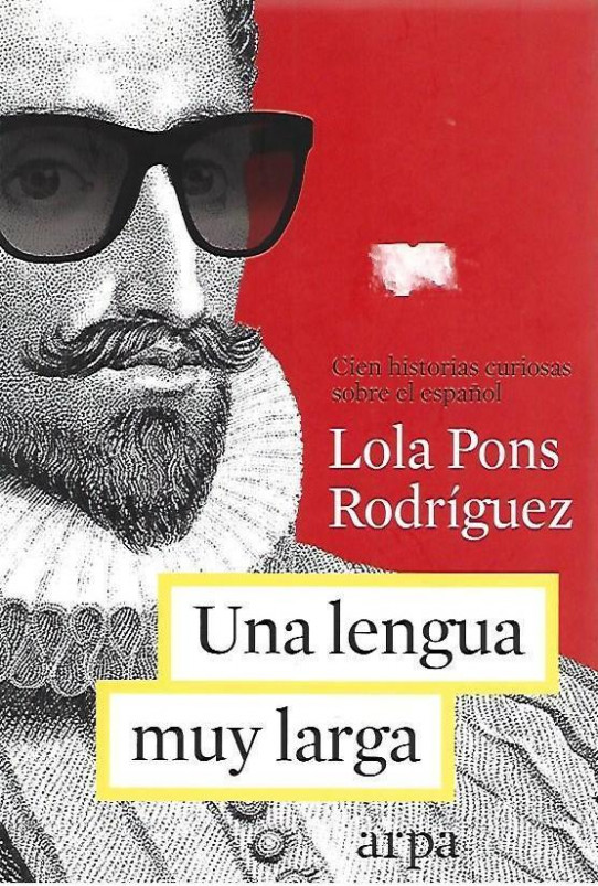 UNA LENGUA MUY LARGA. Cien historias curiosas sobre el español.