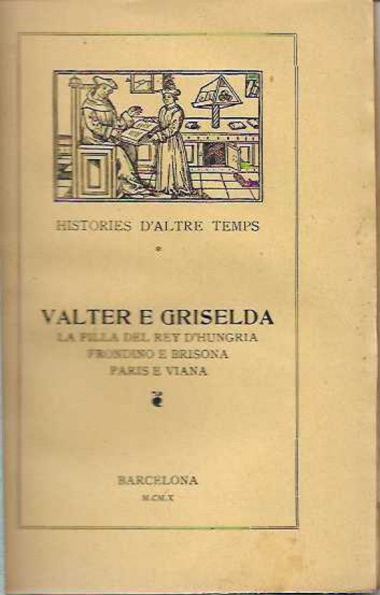 VALTER E GRISELDA  arromançada per Bernat Metge / LA FILLA DEL REY D'HUNGRIA / FRONDINO E BRISONA / PARIS E VIANA. ---en perfecte estat---