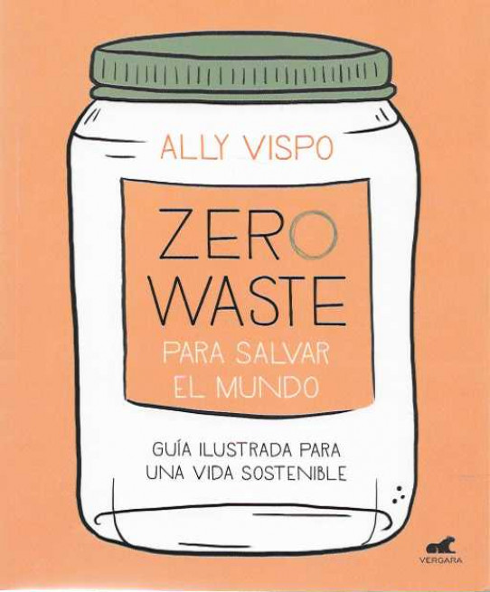 ZERO WATE. PARA SALVAR EL MUNDO. Guía ilustrada para una vida sostenible.