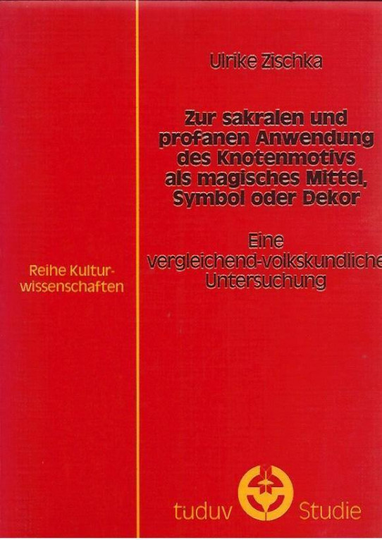 ZUR SAKRALEN UND PROFANEN ANWENDUNG DES KNOTENMOTIVS ALS MAGISCHES MITTEL, SYMBOL ODER DEKOR. Eine vergleichend-volkskundliche Untersuchung