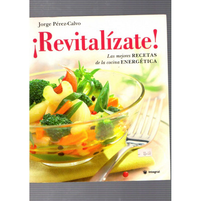 ¡Revitalízate! Las mejore recetas de la cocina energética / Jorge Pérez-Calvo